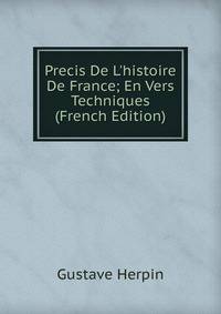 Precis De L'histoire De France; En Vers Techniques (French Edition)