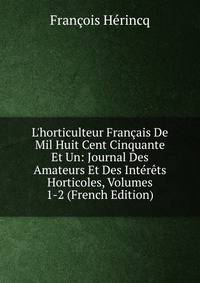 L'horticulteur Fran?ais De Mil Huit Cent Cinquante Et Un: Journal Des Amateurs Et Des Int?r?ts Horticoles, Volumes 1-2 (French Edition)