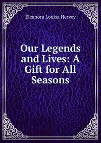 Our Legends and Lives: A Gift for All Seasons