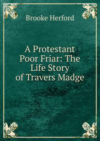 A Protestant Poor Friar: The Life Story of Travers Madge