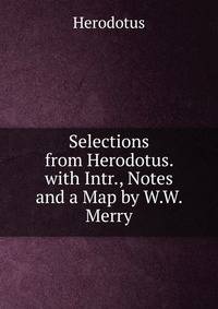 Selections from Herodotus. with Intr., Notes and a Map by W.W. Merry