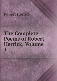 The Complete Poems of Robert Herrick, Volume 1