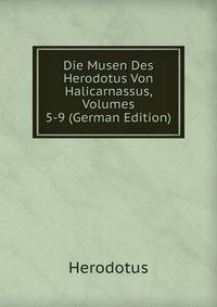 Die Musen Des Herodotus Von Halicarnassus, Volumes 5-9 (German Edition)
