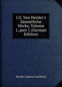 J.G. Von Herder's S?mmtliche Werke, Volume 1, part 1 (German Edition)