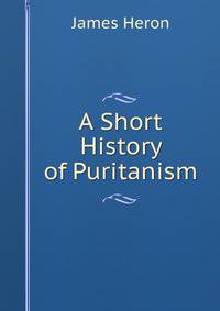 A Short History of Puritanism