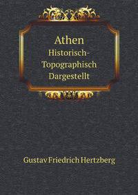 Athen: Historisch-Topographisch Dargestellt (German Edition)