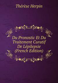 Du Pronostic Et Du Traitement Curatif De Lepilepsie (French Edition)