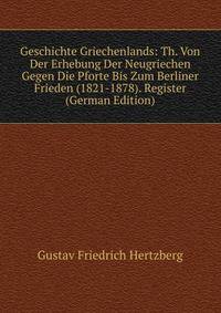 Geschichte Griechenlands: Th. Von Der Erhebung Der Neugriechen Gegen Die Pforte Bis Zum Berliner Frieden (1821-1878). Register (German Edition)
