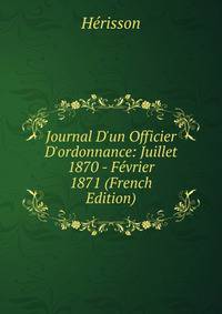 Journal D'un Officier D'ordonnance: Juillet 1870 - F?vrier 1871 (French Edition)