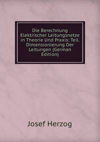 Die Berechnung Elektrischer Leitungsnetze in Theorie Und Praxis: Teil. Dimensionierung Der Leitungen (German Edition)