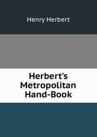 Herbert's Metropolitan Hand-Book
