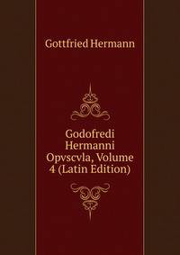 Godofredi Hermanni Opvscvla, Volume 4 (Latin Edition)
