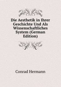 Die Aesthetik in Ihrer Geschichte Und Als Wissenschaftliches System (German Edition)