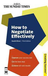 How to Negotiate Effectively: Improve Your Success Rate; Get the Best Deal; Achieve Win-Win Results