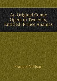 An Original Comic Opera in Two Acts, Entitled: Prince Ananias