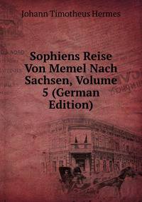 Sophiens Reise Von Memel Nach Sachsen, Volume 5 (German Edition)