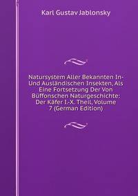 Natursystem Aller Bekannten In- Und Auslandischen Insekten, Als Eine Fortsetzung Der Von Buffonschen Naturgeschichte: Der Kafer I.-X. Theil, Volume 7 (German Edition)