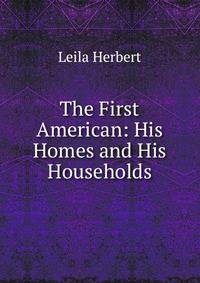 The First American: His Homes and His Households
