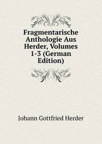 Fragmentarische Anthologie Aus Herder, Volumes 1-3 (German Edition)