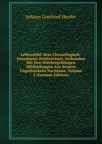 Lebensbild: Sein Chronologisch-Geordneter Briefwechsel, Verbunden Mit Den Hierhergehorigen Mittheilungen Aus Seinem Ungedruckten Nachlasse, Volume 2 (German Edition)