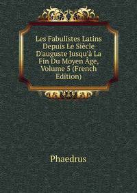 Les Fabulistes Latins Depuis Le Si?cle D'auguste Jusqu'? La Fin Du Moyen ?ge, Volume 5 (French Edition)