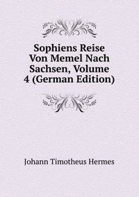 Sophiens Reise Von Memel Nach Sachsen, Volume 4 (German Edition)
