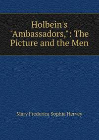Holbein's "Ambassadors,": The Picture and the Men