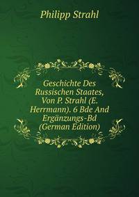 Geschichte Des Russischen Staates, Von P. Strahl (E. Herrmann). 6 Bde And Erganzungs-Bd (German Edition)