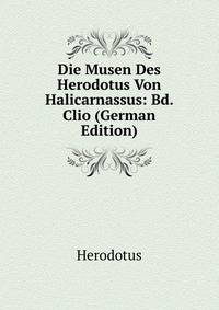 Die Musen Des Herodotus Von Halicarnassus: Bd. Clio (German Edition)