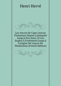 Les Ancres De Cape (Ancres Flottantes) Depuis L'antiquit? Jusqu'? Nos Jours, Et Les Engins ? Frottement Jusqu'? L'origine De L'ancre De P?n?tration (French Edition)