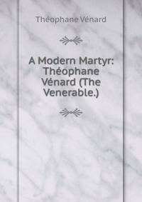 A Modern Martyr: Theophane Venard (The Venerable.)