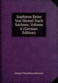 Sophiens Reise Von Memel Nach Sachsen, Volume 6 (German Edition)