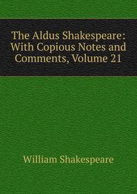The Aldus Shakespeare: With Copious Notes and Comments, Volume 21