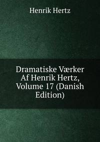 Dramatiske V?rker Af Henrik Hertz, Volume 17 (Danish Edition)