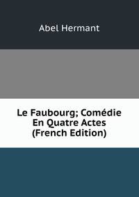 Le Faubourg; Com?die En Quatre Actes (French Edition)