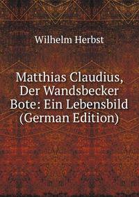 Matthias Claudius, Der Wandsbecker Bote: Ein Lebensbild (German Edition)
