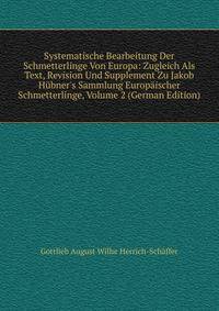 Systematische Bearbeitung Der Schmetterlinge Von Europa: Zugleich Als Text, Revision Und Supplement Zu Jakob H?bner's Sammlung Europ?ischer Schmetterlinge, Volume 2 (German Edition)