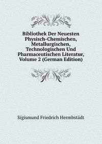 Bibliothek Der Neuesten Physisch-Chemischen, Metallurgischen, Technologischen Und Pharmaceutischen Literatur, Volume 2 (German Edition)