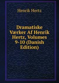 Dramatiske V?rker Af Henrik Hertz, Volumes 9-10 (Danish Edition)