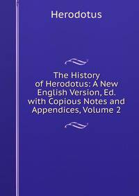 The History of Herodotus: A New English Version, Ed. with Copious Notes and Appendices, Volume 2