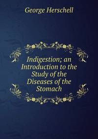 Indigestion; an Introduction to the Study of the Diseases of the Stomach