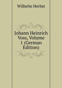 Johann Heinrich Voss, Volume 1 (German Edition)