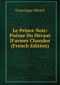 Le Prince Noir: Po?me Du H?raut D'armes Chandos (French Edition)