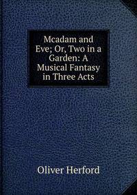 Mcadam and Eve; Or, Two in a Garden: A Musical Fantasy in Three Acts