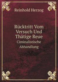 Rcktritt Vom Versuch Und Thtige Reue. Ciminalistische Abhandlung