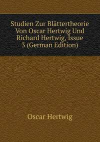 Studien Zur Blattertheorie Von Oscar Hertwig Und Richard Hertwig, Issue 3 (German Edition)
