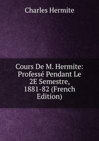 Cours De M. Hermite: Professe Pendant Le 2E Semestre, 1881-82 (French Edition)