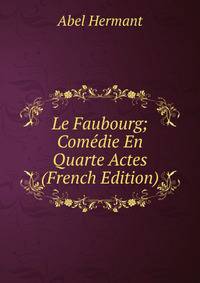 Le Faubourg; Com?die En Quarte Actes (French Edition)