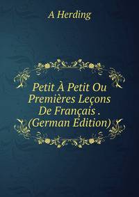 Petit A Petit Ou Premieres Lecons De Francais . (German Edition)