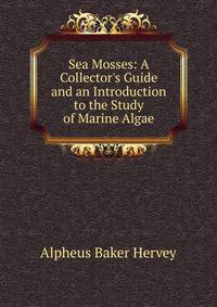 Sea Mosses: A Collector's Guide and an Introduction to the Study of Marine Algae